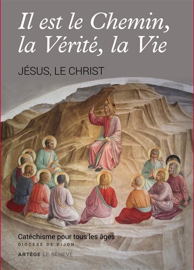 Il est le chemin, la vérité, la vie : Jésus, le Christ : catéchisme pour tous les âges