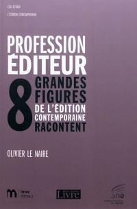 Profession éditeur : huit grandes figures de l'édition contemporaine racontent