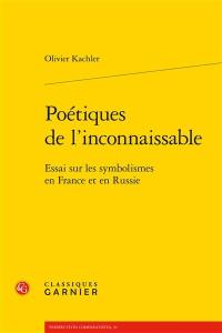 Poétiques de l'inconnaissable : essai sur les symbolismes en France et en Russie