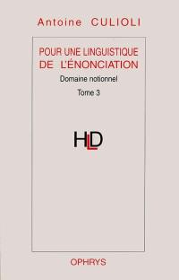 Pour une linguistique de l'énonciation. Vol. 3. Domaine notionnel