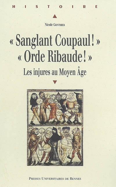 Sanglant coupaul ! Orde ribaude ! : les injures au Moyen Age