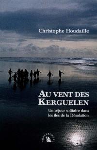 Au vent des Kerguelen : un séjour solitaire dans les îles de la Désolation