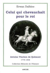 Celui qui chevauchait pour le roi : Antoine Vinchon de Quémont, 1778-1858