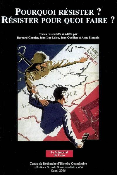 Pourquoi résister ? Résister pour quoi faire ? : actes du colloque des 2, 3 et 4 décembre 2004