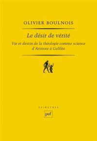 Le désir de vérité : vie et destin de la théologie comme science d'Aristote à Galilée