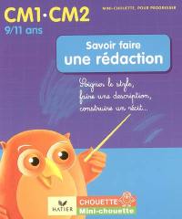 Savoir faire une rédaction CM1-CM2, 9-11 ans : soigner le style, faire une description, construire un récit...