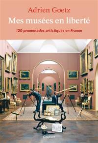 Mes musées en liberté : 120 promenades artistiques en France