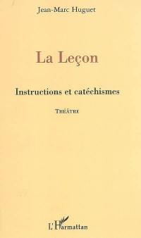 La leçon : instructions et catéchismes : théâtre