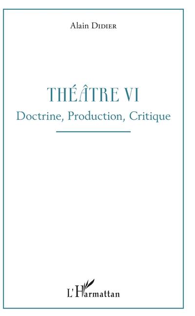 Théatre. Vol. 6. Doctrine, production, critique