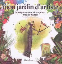 Mon jardin d'artiste : musique, couleur et sculpture avec les plantes