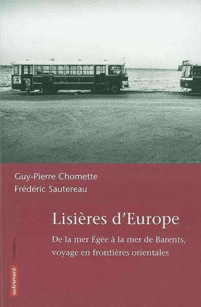 Lisières d'Europe : de la mer Egée à la mer de Barents : voyage en frontières orientales