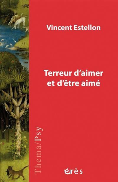 Terreur d'aimer et d'être aimé : psychopathologie du lien et de la vie amoureuse