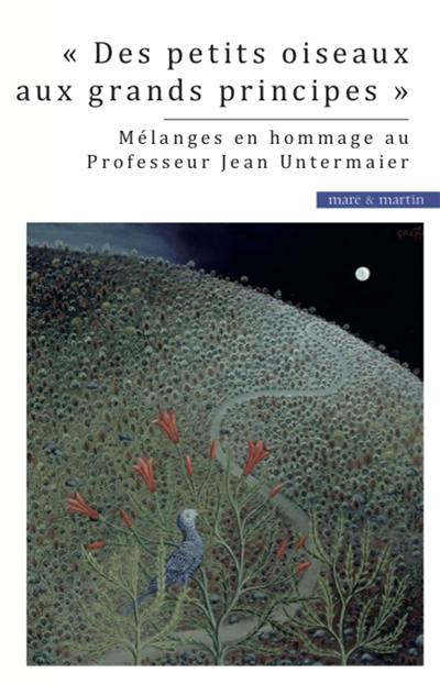 Des petits oiseaux aux grands principes : mélanges en hommage au professeur Jean Untermaier