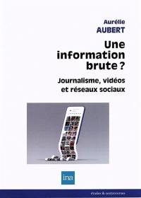 Une information brute ? : journalisme, vidéos et réseaux sociaux