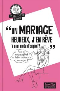 Un mariage heureux, j'en rêve... : y'a un mode d'emploi ?