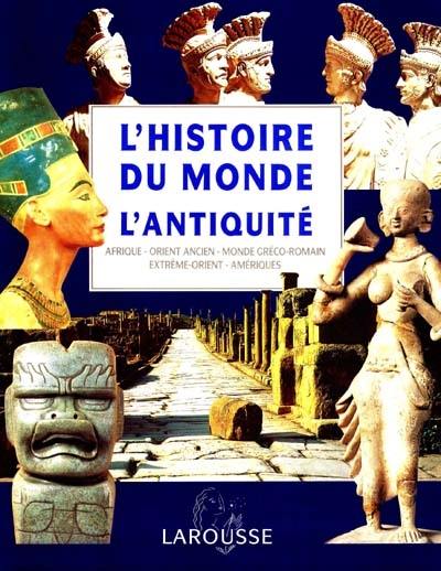 L'histoire du monde : Afrique, Amériques, Europe, Extrême-Orient, Océanie. Vol. 1. L'Antiquité : Afrique, Orient ancien, monde gréco-romain, Extrême-Orient, Amériques