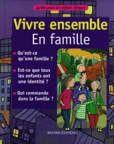 Vivre ensemble. Vivre ensemble en famille : guide pour un enfant citoyen