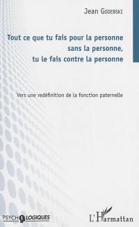 Tout ce que tu fais pour la personne sans la personne, tu le fais contre la personne : vers une redéfinition de la fonction paternelle