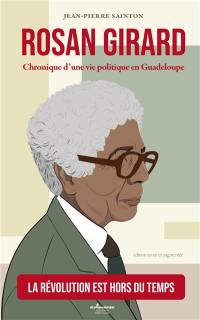 Rosan Girard : chronique d'une vie politique en Guadeloupe