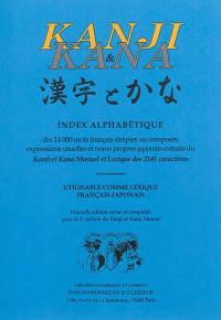 Kanji & Kana : index alphabétique des 14.000 mots français simples ou composés, expressions usuelles et noms propres japonais extraits du Kanji et Kana manuel et lexique des 2.141 caractères : utilisable comme lexique français-japonais