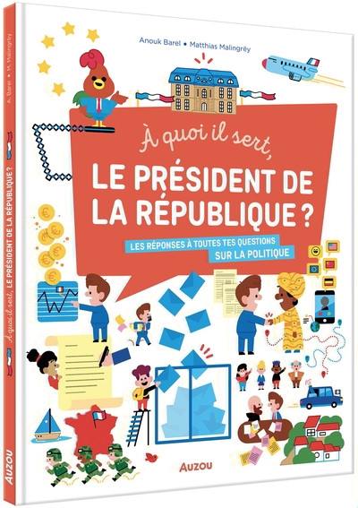 A quoi il sert, le président de la République ? : les réponses à toutes tes questions sur la politique