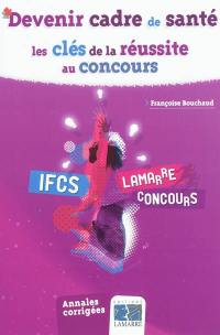 Devenir cadre de santé : les clés de la réussite au concours : IFCS, annales corrigées