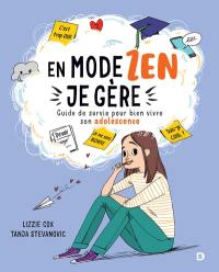 En mode zen, je gère : guide de survie pour bien vivre son adolescence