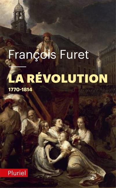 La Révolution française. Vol. 1. De Turgot à Napoléon, 1770-1814