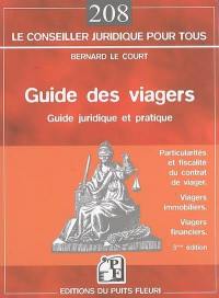 Guide des viagers : guide juridique et pratique : les particularités du contrat de viager, la fiscalité des viagers, les viagers immobiliers, les contrats avec sortie en rente viagère