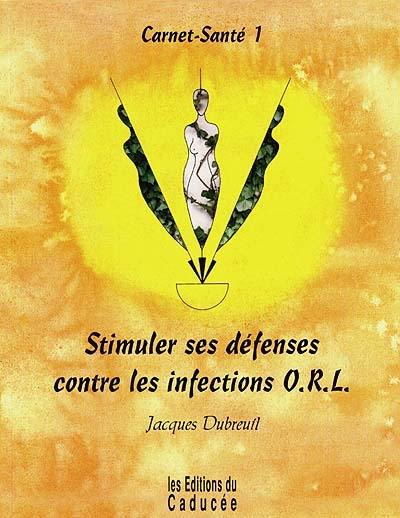 Carnet-santé. Vol. 1. Stimuler ses défenses contre les infections ORL : oreilles, sinus, yeux, nez, bouche, gorge, poumons, bronches