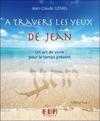 A travers les yeux de Jean : un art de vivre pour le temps présent. Vol. 1