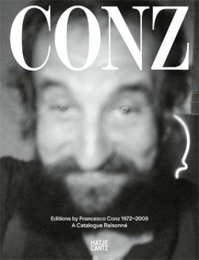 Edizioni F. Conz Editions by Francesco Conz 1972-2009 : A Catalogue Raisonné