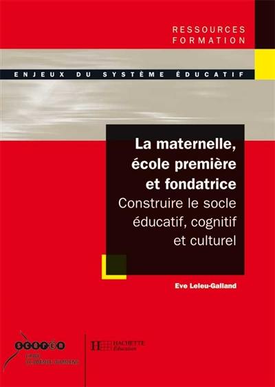 La maternelle, école première et fondatrice : construire le socle éducatif, cognitif et culturel La maternelle, école première et fondatrice : construire le socle éducatif, cognitif et culturel