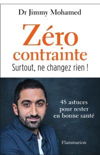 Zéro contrainte : surtout, ne changez rien ! : 48 astuces pour rester en bonne santé