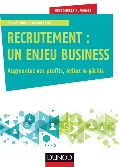 Recrutement, un enjeu business : augmentez vos profits, évitez le gâchis