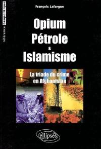 Opium, pétrole et islamisme : la triade du crime en Afghanistan