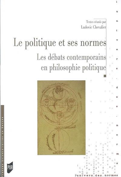 Le politique et ses normes : les débats contemporains en philosophie politique : actes du Colloque international jeunes chercheurs sur les méthodes en philosophie politique, Université Rennes I, 28 février, 1er et 2 mars 2005