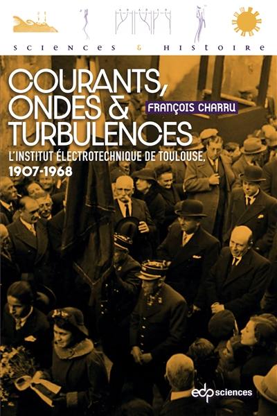 Courants, ondes & turbulences : l'institut électrotechnique de Toulouse : 1907-1968