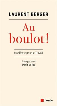 Au boulot ! : manifeste pour le travail : dialogue avec Denis Lafay