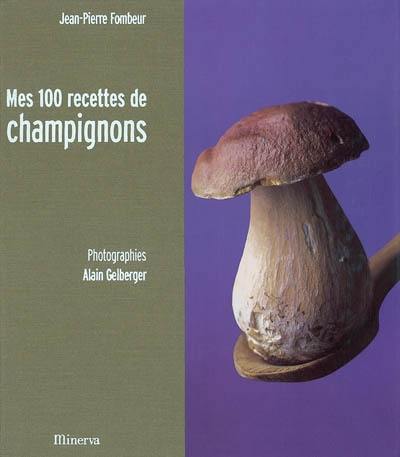 Mes 100 recettes de champignons