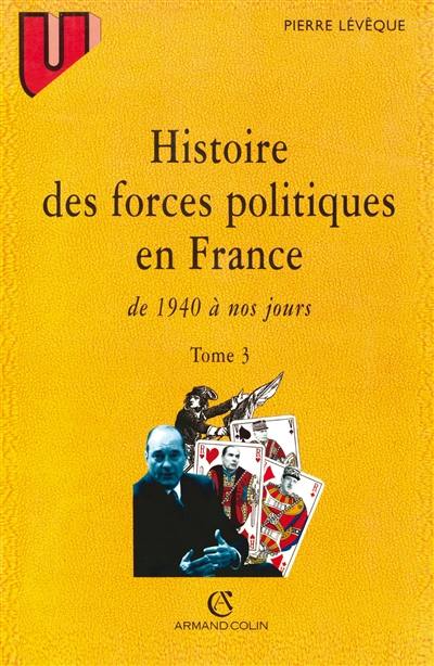 Histoire des forces politiques en France. Vol. 3. 1940 à nos jours