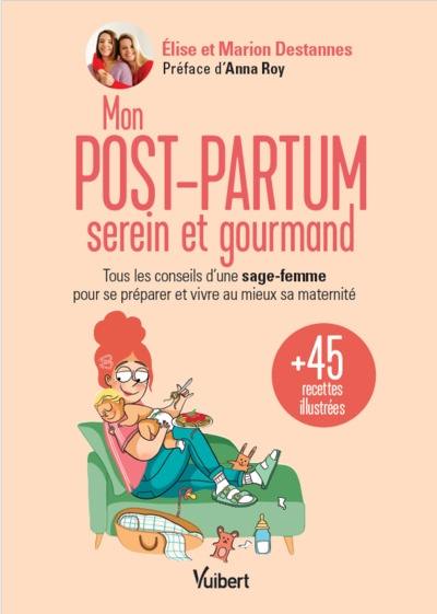 Mon post-partum serein et gourmand : tous les conseils d'une sage-femme pour se préparer et vivre au mieux sa maternité : et 45 recettes illustrées