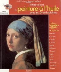 Initiez-vous à la peinture à l'huile avec les grands maîtres : débutez la peinture à l'huile avec les leçons de Botticelli, Cézanne, Chardin, Courbet, Degas, Delacroix, Gauguin, Ingres, Renoir, Titien, Van Gogh, Vélasquez, Vermeer