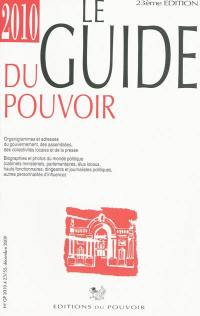 Le guide du pouvoir 2010 : organigrammes et adresses du gouvernement, des assemblées, des collectivités locales et de la presse : biographies et photos du monde politique (cabinets ministériels, parlementaires, élus locaux, hauts fonctionnaires, dirigeants et journalistes politiques, autres personnalités d'influence)