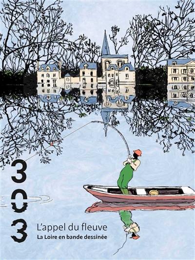 Trois cent trois-Arts, recherches et créations, n° 185. L'appel du fleuve : la Loire en bande dessinée Trois cent trois-Arts, recherches et créations, n° 185. L'appel du fleuve : la Loire en bande dessinée