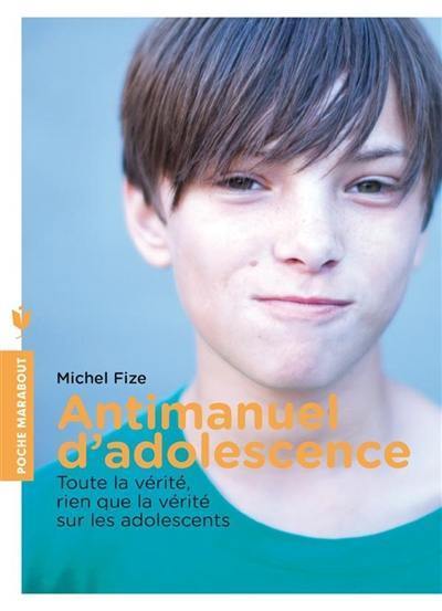 Antimanuel d'adolescence : toute la vérité, rien que la vérité sur les adolescents