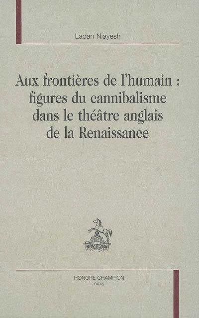 Aux frontières de l'humain : figures du cannibalisme dans le théâtre anglais de la Renaissance