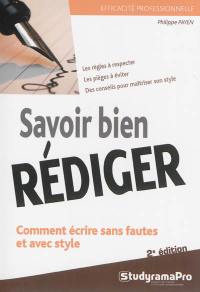 Savoir bien rédiger : comment écrire sans fautes et avec style : les règles à respecter, les pièges à éviter, des conseils pour maîtriser son style