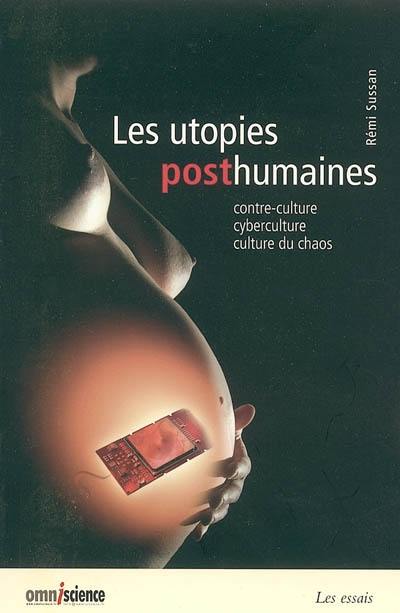 Les utopies posthumaines : contre-culture, cyberculture, culture du chaos