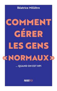 Comment gérer les gens normaux... : quand on est HPI